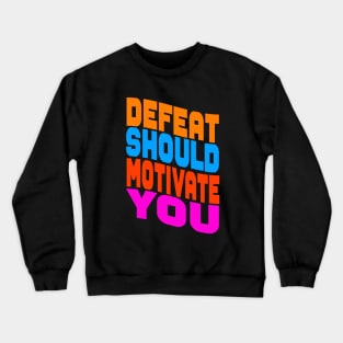 Defeat should motivate you Crewneck Sweatshirt